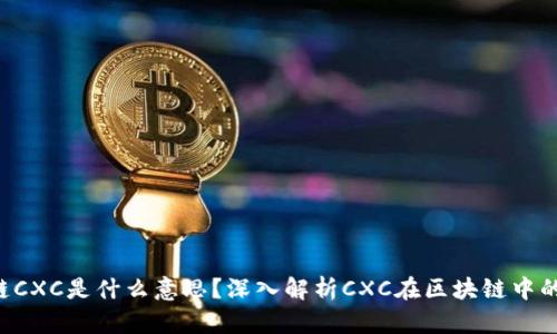 ziaoti区块链CXC是什么意思?深入解析CXC在区块链中的应用与价值