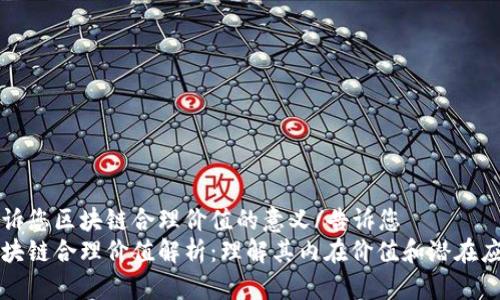 告诉您区块链合理价值的意义/告诉您
区块链合理价值解析:理解其内在价值和潜在应用