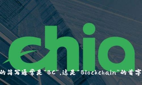 区块链的简写通常是“BC”，这是“Blockchain”的首字母缩写。