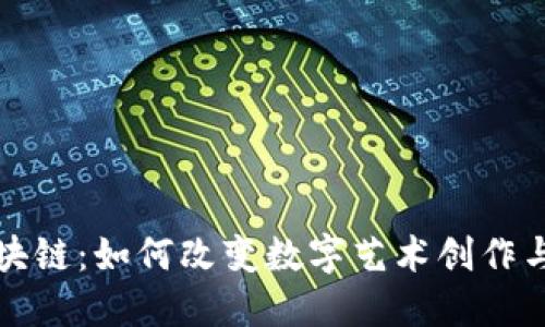 拼图软件区块链:如何改变数字艺术创作与分享的方式