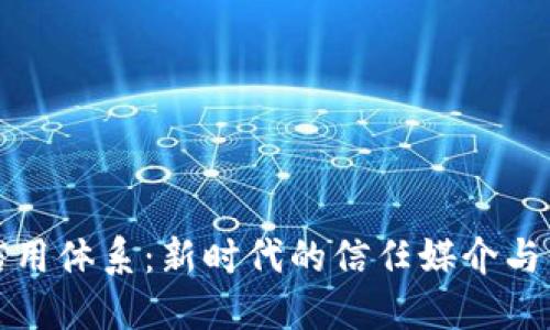 区块链赋能信用体系:新时代的信任媒介与信用评估革命