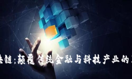 火爆的区块链:颠覆传统金融与科技产业的革命性技术