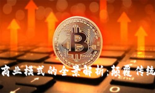 区块链构建商业模式的全景解析:颠覆传统商业价值链