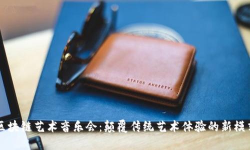 区块链艺术音乐会:颠覆传统艺术体验的新模式