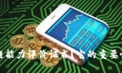 什么是区块链能力评价证书？它的重要