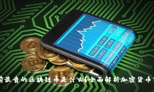 目前最贵的区块链币是什么?全面解析加密货币市场