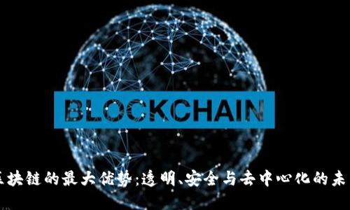 区块链的最大优势:透明、安全与去中心化的未来