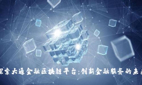 探索大通金融区块链平台:创新金融服务的未来