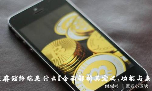 区块链存储终端是什么?全面解析其定义、功能与未来发展