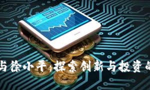 区块链与徐小平:探索创新与投资的交汇点