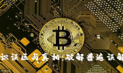 区块链的认识误区与真相:破解普遍误解的关键要素