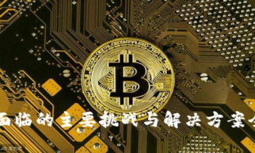 区块链面临的主要挑战与解决方案全面解析
