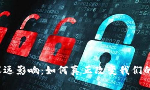  区块链技术的深远影响：如何真正改变我们的生活与工作方式