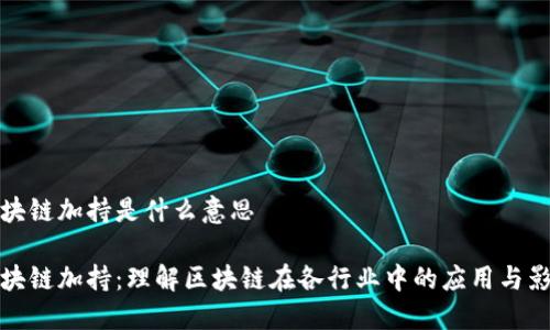 区块链加持是什么意思

区块链加持：理解区块链在各行业中的应用与影响