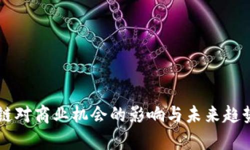 区块链对商业机会的影响与未来趋势分析