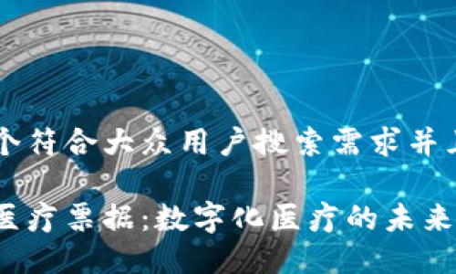 思考一个符合大众用户搜索需求并且的优质
区块链医疗票据:数字化医疗的未来与优势