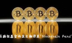 区块链基金的英文翻译是“Blockchain Fund”。