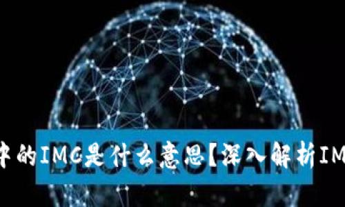 ### 区块链中的IMC是什么意思？深入解析IMC的定义与应用