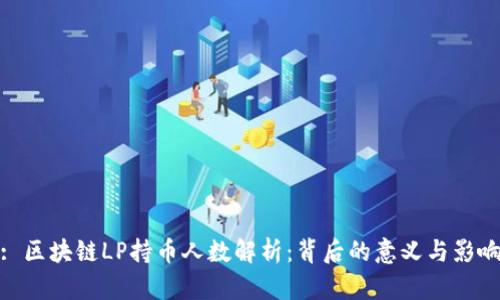 : 区块链LP持币人数解析：背后的意义与影响