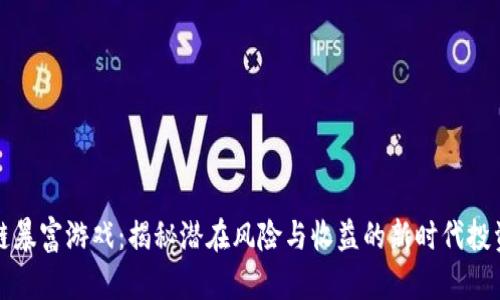 区块链暴富游戏:揭秘潜在风险与收益的新时代投资选择