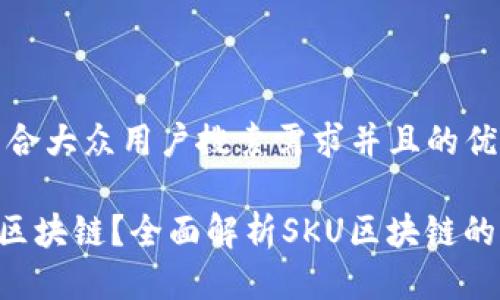 思考一个符合大众用户搜索需求并且的优质
SKU是什么区块链?全面解析SKU区块链的应用与价值