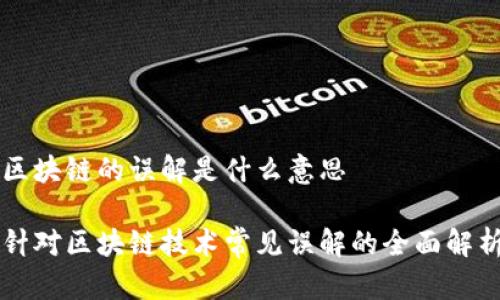 区块链的误解是什么意思
针对区块链技术常见误解的全面解析