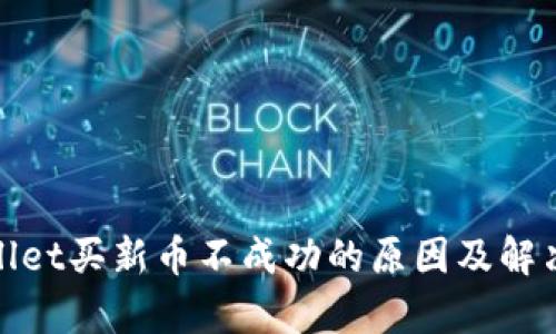 tpwallet买新币不成功的原因及解决方案