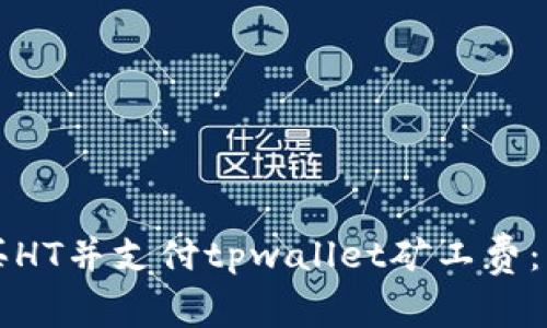 如何购买HT并支付tpwallet矿工费：详尽指南