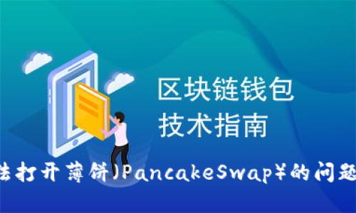 如何解决TPWallet无法打开薄饼（PancakeSwap）的问题？详细指南与解决方案
