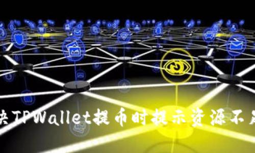 如何解决TPWallet提币时提示资源不足的问题