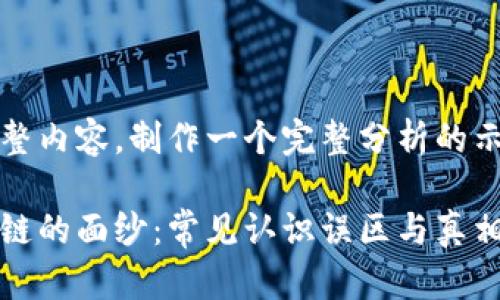 未提供完整内容，制作一个完整分析的示例和结构

揭开区块链的面纱：常见认识误区与真相探讨