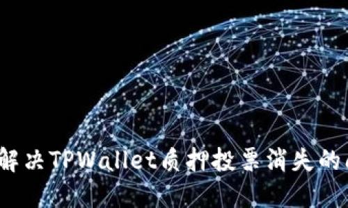 如何解决TPWallet质押投票消失的问题？