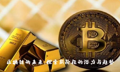 区块链的未来：探索新阶段的潜力与趋势