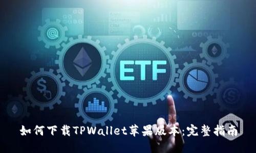 如何下载TPWallet苹果版本：完整指南