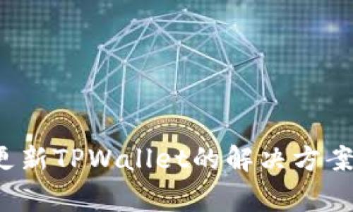  苹果手机无法更新TPWallet的解决方案与常见问题解析