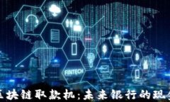 深圳区块链取款机：未来银行的现金革命