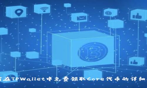 如何在TPWallet中免费领取Core代币的详细指南