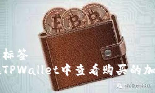 自定义标签
如何在TPWallet中查看购买的加密货币