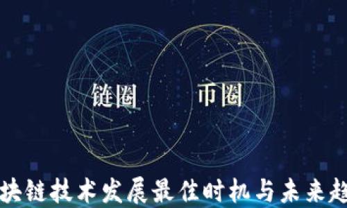 
区块链技术发展最佳时机与未来趋势